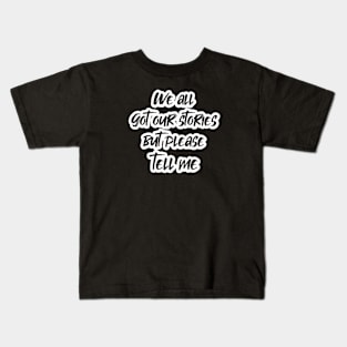 We all got our stories but please tell me (White letter) Kids T-Shirt